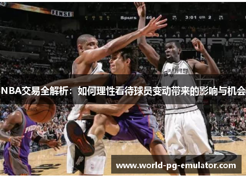 NBA交易全解析：如何理性看待球员变动带来的影响与机会