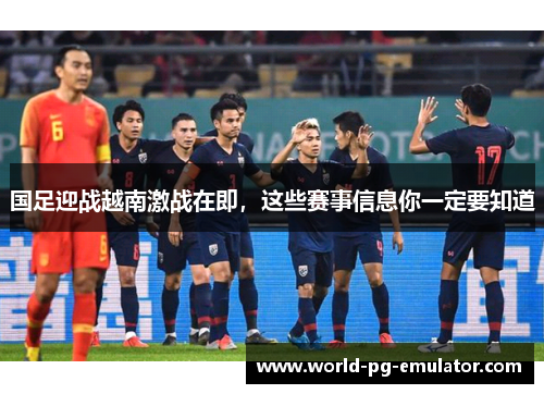 国足迎战越南激战在即，这些赛事信息你一定要知道