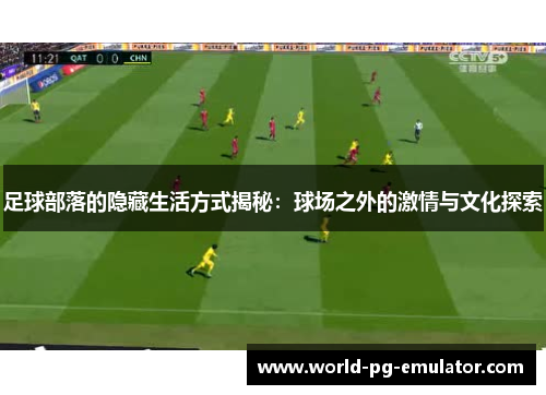 足球部落的隐藏生活方式揭秘:球场之外的激情与文化探索