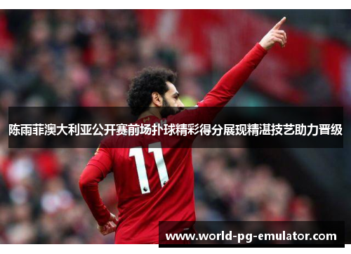 陈雨菲澳大利亚公开赛前场扑球精彩得分展现精湛技艺助力晋级 陈雨菲澳大利亚公开赛前场扑球精彩得分展现精湛技艺助力晋级