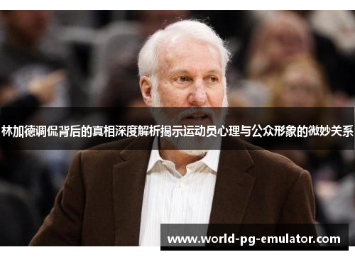 林加德调侃背后的真相深度解析揭示运动员心理与公众形象的微妙关系 林加德调侃背后的真相深度解析揭示运动员心理与公众形象的微妙关系