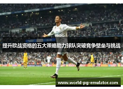 提升欧战资格的五大策略助力球队突破竞争壁垒与挑战