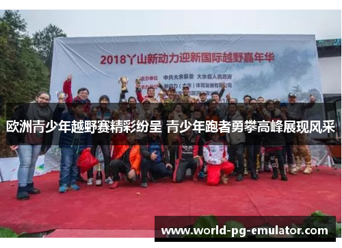欧洲青少年越野赛精彩纷呈 青少年跑者勇攀高峰展现风采 欧洲青少年越野赛精彩纷呈 青少年跑者勇攀高峰展现风采