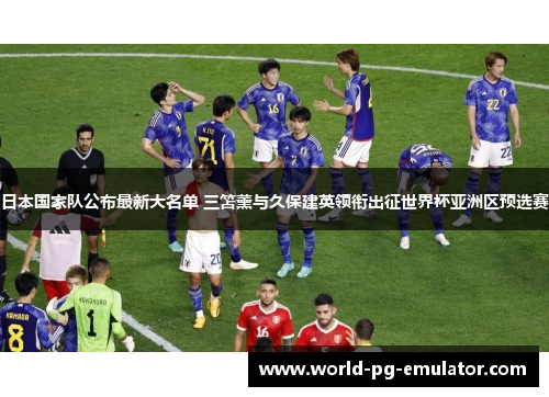 日本国家队公布最新大名单 三笘薰与久保建英领衔出征世界杯亚洲区预选赛