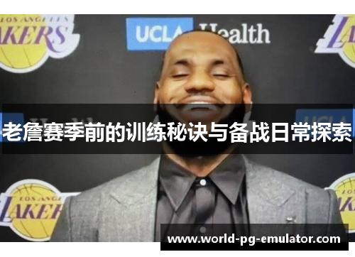 老詹赛季前的训练秘诀与备战日常探索